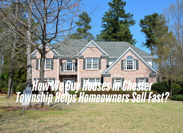 We Buy Houses in Chester Township